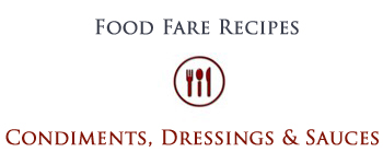 Food Fare Recipes: Condiments, Dressings & Sauces