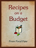 Food Fare's "Recipes-on-a-Budget Cookbook" features more than 150 recipes for inexpensive meals, including breakfast, lunch, dinner, side dishes, beverages and snacks.