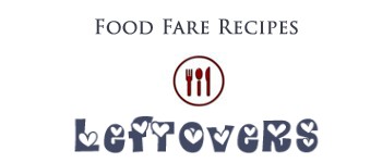 Food Fare Recipes: Leftovers