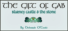 "The Gift of Gab" (Blarney Castle & the Stone) by Deborah O'Toole
