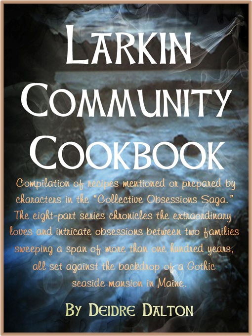 Old cover: The Larkin Community Cookbook is a collection of more than 190 recipes mentioned or prepared by characters in the Collective Obsessions Saga by Deborah O'Toole writing as Deidre Dalton