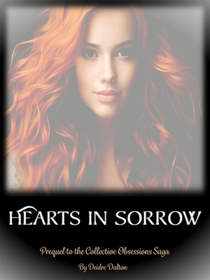 "Hearts in Sorrow" by Deidre Dalton (prequel to the Collective Obsessions Saga). Click image to go to view larger size in a new window.