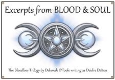 "Blood & Soul" Excerpts (by Deborah O'Toole writing as Deidre Dalton)